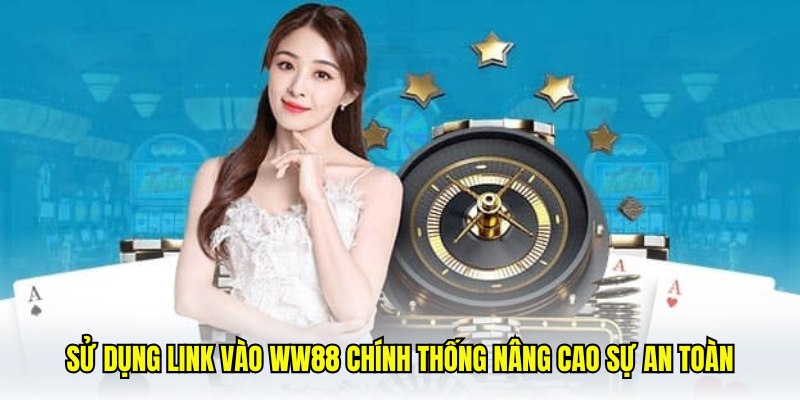 Sử dụng link vào WW88 chính thống nâng cao sự an toàn
