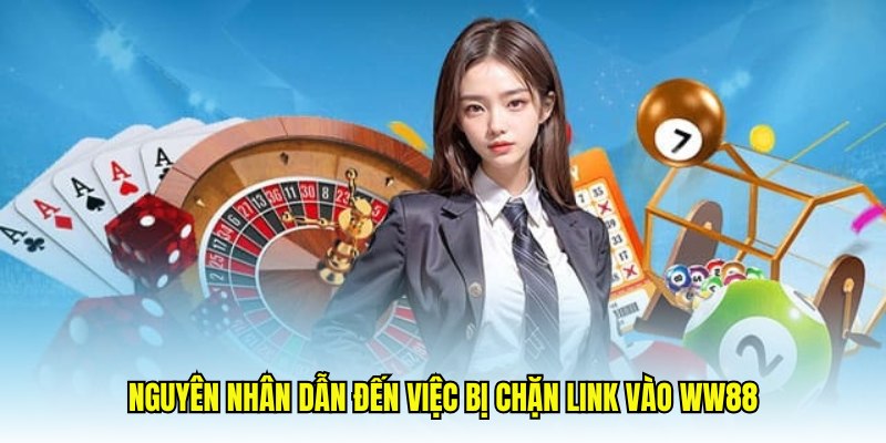 Nguyên nhân dẫn đến việc bị chặn link vào WW88
